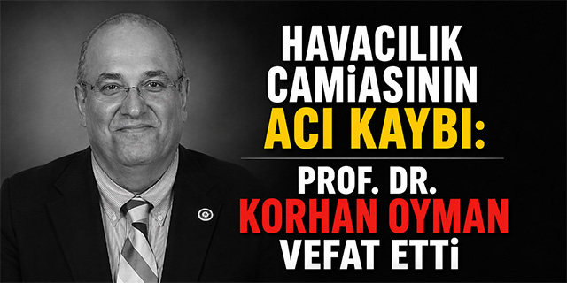 Havacılık Camiasının Acı Kaybı: Prof. Dr. Korhan Oyman Vefat Etti