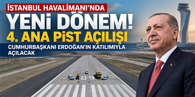 İstanbul Havalimanı’nda Yeni Dönem! 4. Ana Pist Açılışı Cumhurbaşkanı Erdoğan'ın katılımıyla açılacak