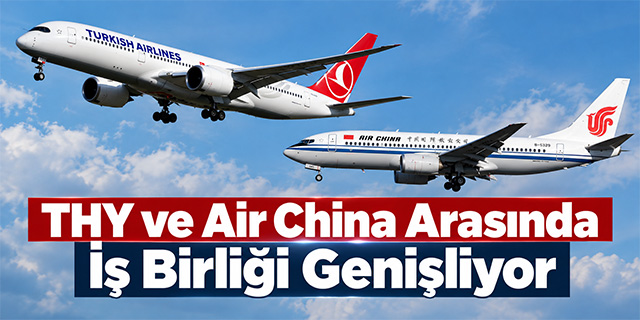 THY ve Air China Arasında İş Birliği Genişliyor