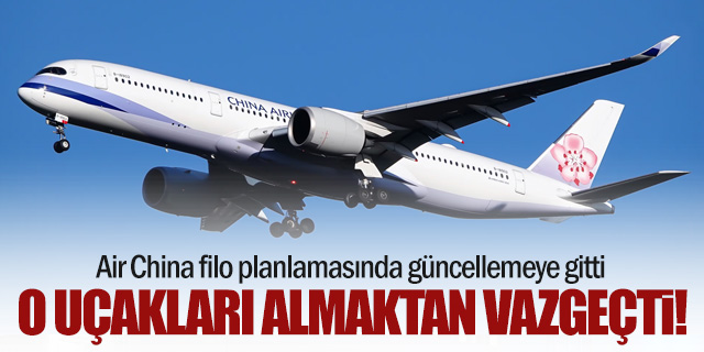 Air China o uçakları almaktan vazgeçti!