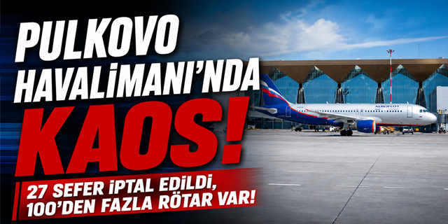 Pulkovo Havalimanı'nda kaos... 27 sefer iptal edildi, 100'den fazla rötar var!