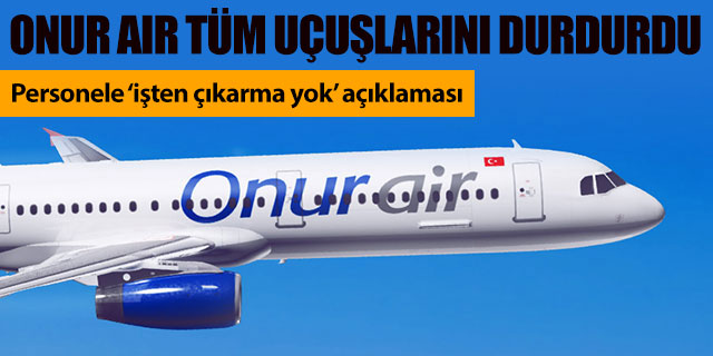 Onur Air tüm uçuşlarını durdurdu