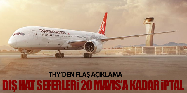 THY dış hat uçuşlarını 20 Mayıs'a kadar durdurdu