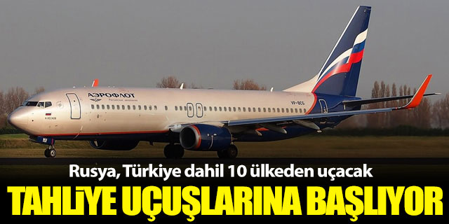 Rusya tahliye uçuşlarına başlıyor