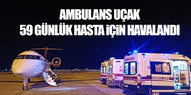 Ambulans uçak 59 günlük bebek için havalandı