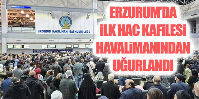 Erzurum’da ilk hac kafilesi dualarla uğurlandı