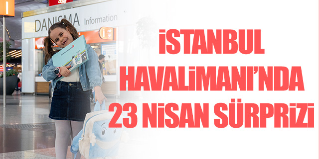 İstanbul Havalimanı'ndan 23 Nisan sürprizi