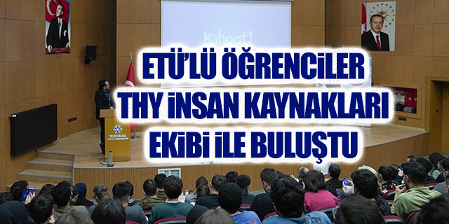 ETÜ'lü öğrenciler THY insan kaynakları ekibi ile buluştu