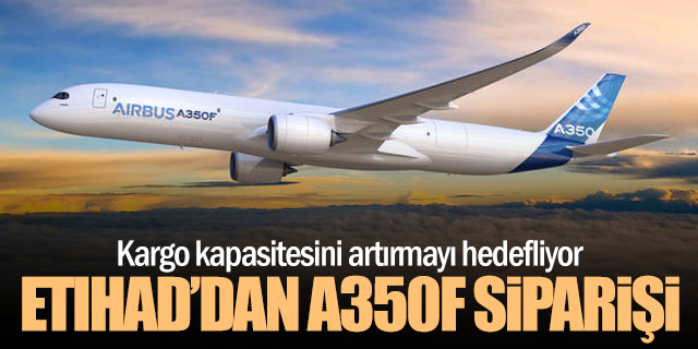 Etihad, Üç Airbus A350 F Siparişi Verdi