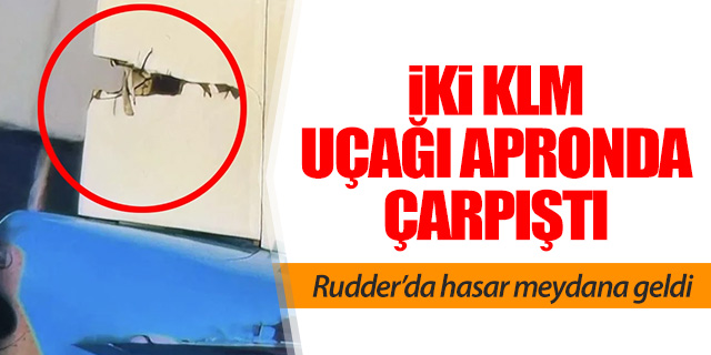 Schiphol’de İki KLM Uçağı Çarpıştı! Kuyrukta Ciddi Hasar