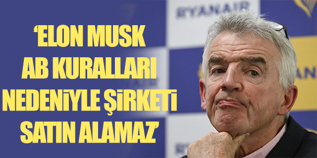 Ryanair CEO'su O'Leary; 'Elon Musk Ryanair'i satın alamaz'