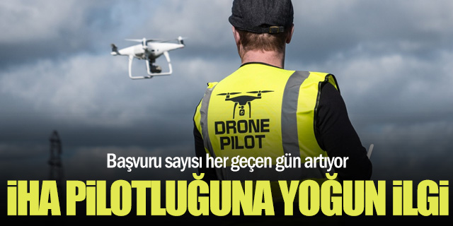 İHA pilotluğuna yoğun ilgi