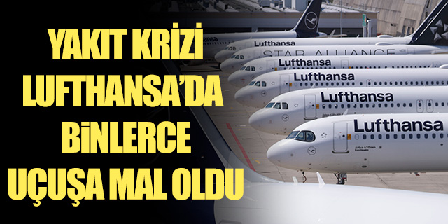 Yakıt krizi Lufthansa'da binlerce uçuşa mal oldu!