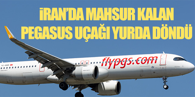 İran'da mahsur kalan Pegasus uçağı yurda döndü