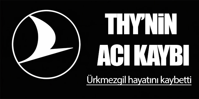 THY'nin acı kaybı; Halit Ürkmezgil hayatını kaybetti