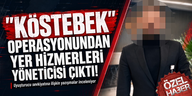 "Köstebek" Operasyonundan Yer Hizmetleri Yöneticisi de Çıktı!