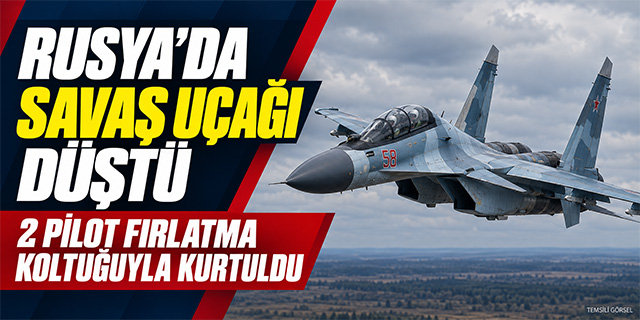 Rusya’da savaş uçağı düştü: 2 pilot kurtuldu