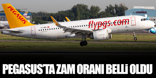 Pegasus'ta zam oranı belli oldu