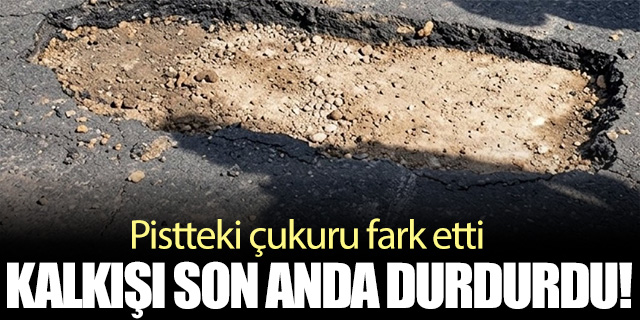 Pistteki çukuru fark etti kalkışı son anda durdurdu!
