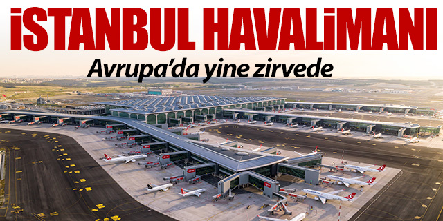 İstanbul Havalimanı Avrupa'da yine zirvede
