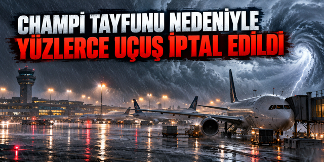 Champi tayfunu nedeniyle yüzlerce uçuş iptal edildi