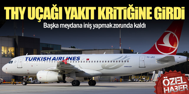 Yakıt kritiğine giren THY uçağı başka meydana indi!