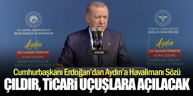 Erdoğan’dan Aydın’a Havalimanı Müjdesi: Çıldır Ticari Uçuşlara Açılıyor