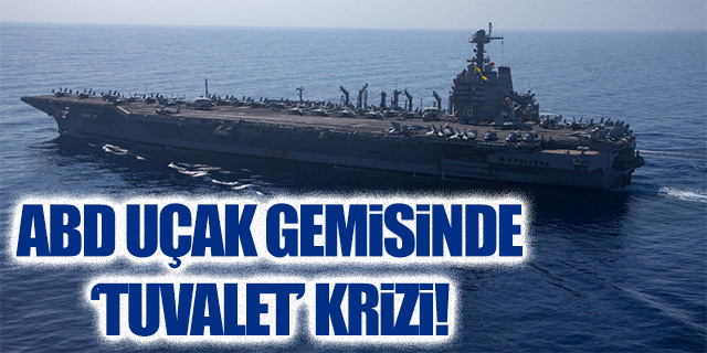 ABD uçak gemisinde 'tuvalet' krizi!