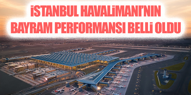 İstanbul Havalimanı bayramda 873 Bin 851 yolcuya ev sahipliği yaptı