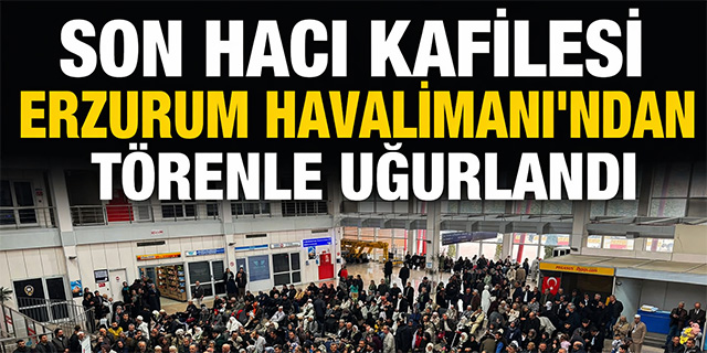 Son hacı kafilesi Erzurum Havalimanı'ndan yola çıktı