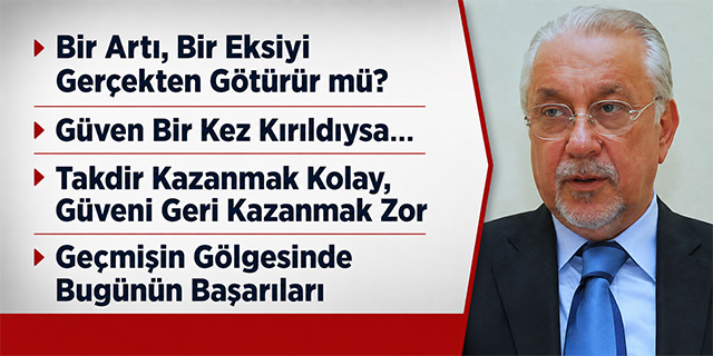 KÖŞE / GÜNÜN (+) ARTILARI DÜNÜN (-) EKSİLERİNİ SİLER Mİ? DÜNÜN (+) LARI GÜNÜN (-) LERİNİ UNUTTURUR MU?