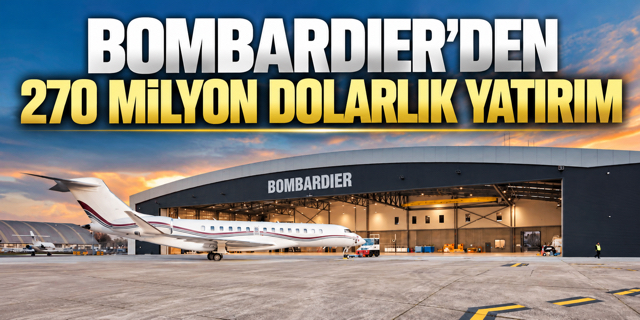 Bombardier’den 270 milyon dolarlık yatırım kararı