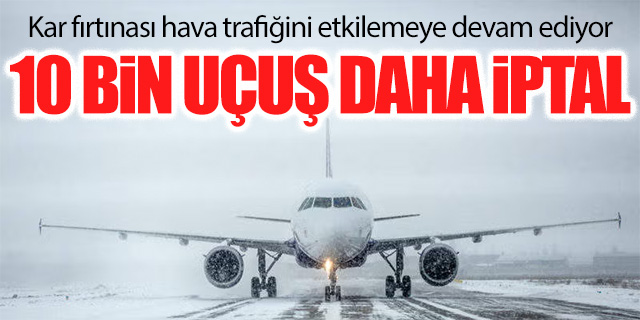 10 bin uçuş daha iptal edildi