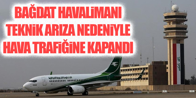 Bağdat Havalimanı teknik arıza nedeniyle kapatıldı