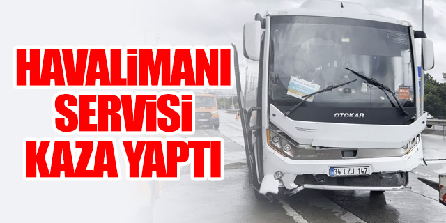 Havalimanı personelini taşıyan servis aracı kaza yaptı