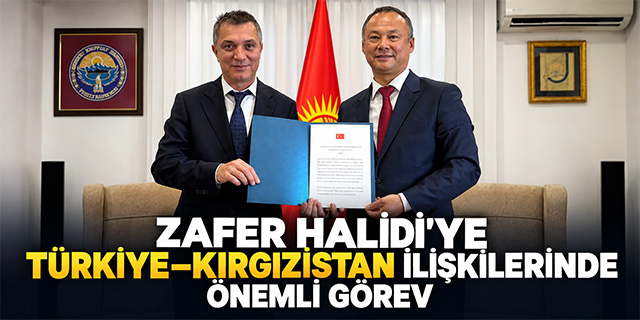 Zafer Halidi'ye Türkiye-Kırgızistan ilişkilerinde önemli görev