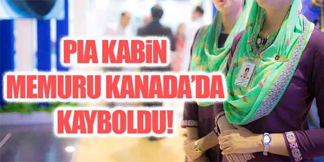 PIA kabin memuru Kanada'da kayboldu!