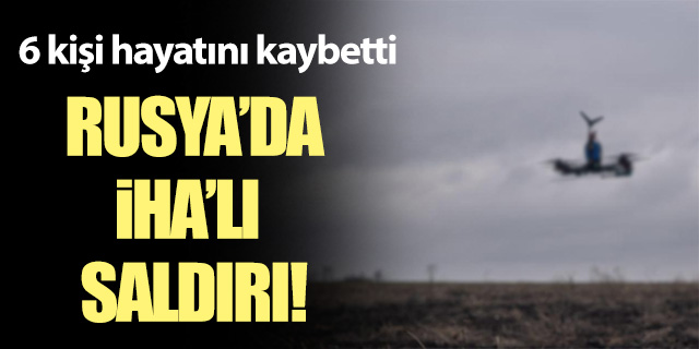 Rusya'dan İHA'lı saldırı: 6 ölü!