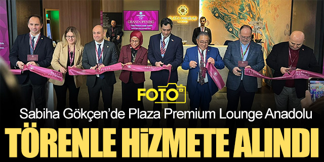 Sabiha Gökçen’de Plaza Premium Lounge Anadolu kapılarını açtı