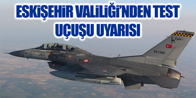 Eskişehir'de test uçuşu uyarısı