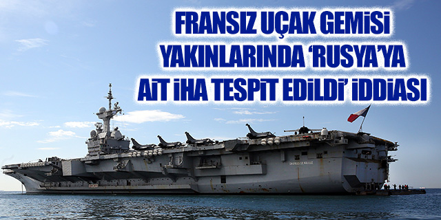 Fransız uçak gemisi yakınlarında Rusya’ya ait İHA tespit edildiği iddiası