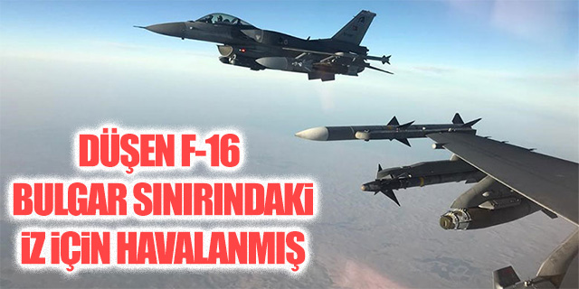 Düşen F-16 Bulgar Sınırındaki İz İçin Havalanmış
