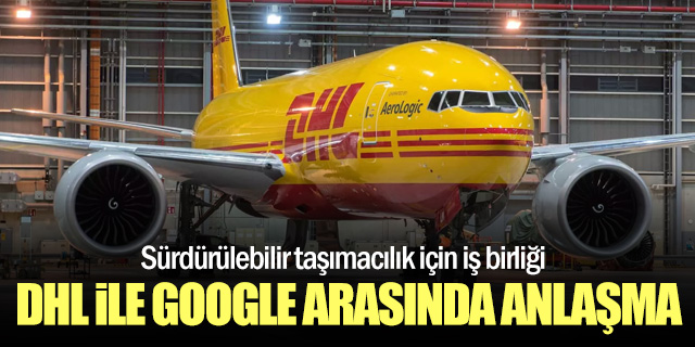 DHL ile Google hava lojistiği için anlaştı