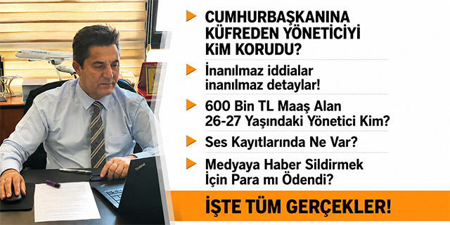 KÖŞE / CUMHURBAŞKANINA KÜFREDEN YÖNETİCİYİ KİM KORUDU?