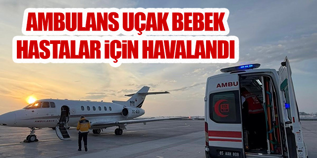 Van’da uçak ambulans bebek hastalar için havalandı