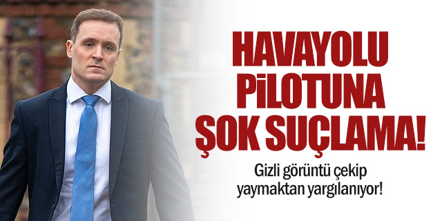 Pilot hakkında "gizli çekim" iddiası mahkemeye taşındı!