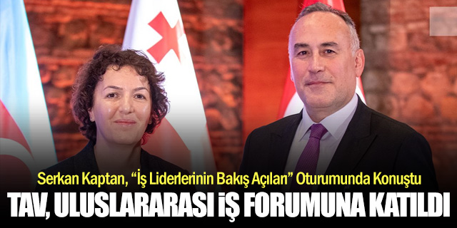 TAV, 7. Gürcistan-Azerbaycan-Türkiye İş Forumu’na Katıldı