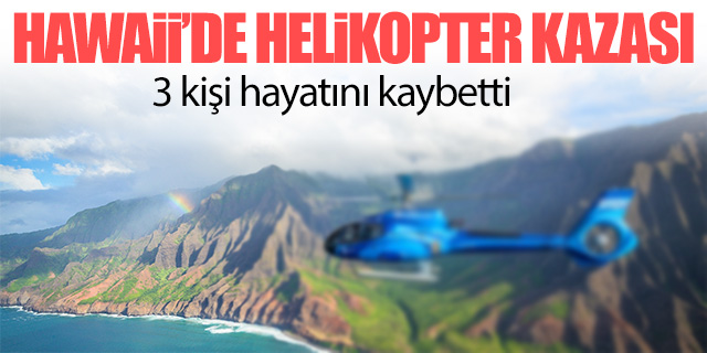 Hawaii’de helikopter kazası; 3 kişi hayatını kaybetti!