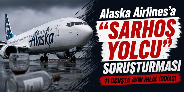 Alaska Airlines’a “Sarhoş Yolcu” Soruşturması