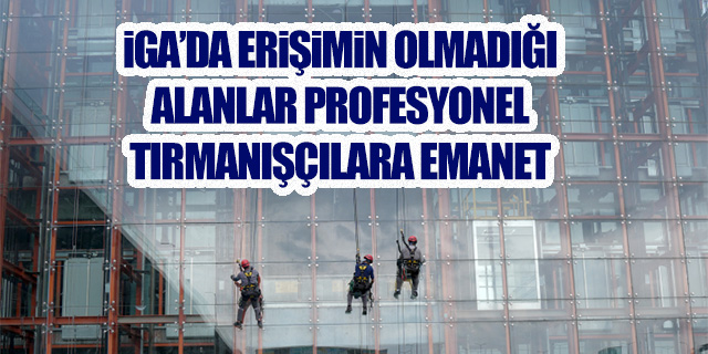 İGA'da erişimin olmadığı alanlar profesyonel tırmanışçılara emanet